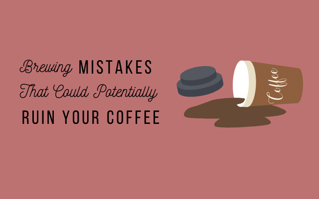 Focus brewing mistakes that could potentially ruin your coffee